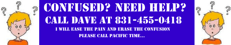COnfused? Call Dave at 831-455-0418